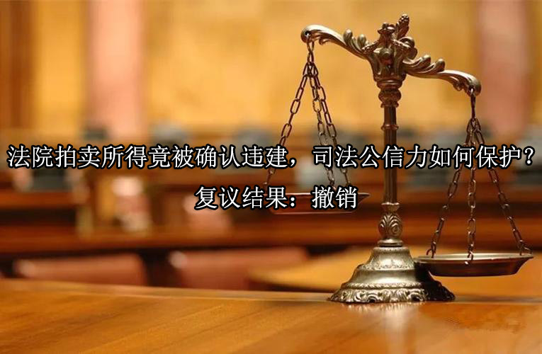 法院拍卖所得竟被确认违建，司法公信力如何?；ぃ扛匆榻峁撼废? class=